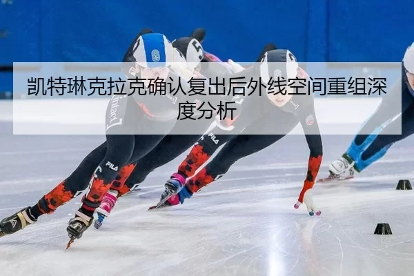 凯特琳克拉克确认复出后外线空间重组深度分析